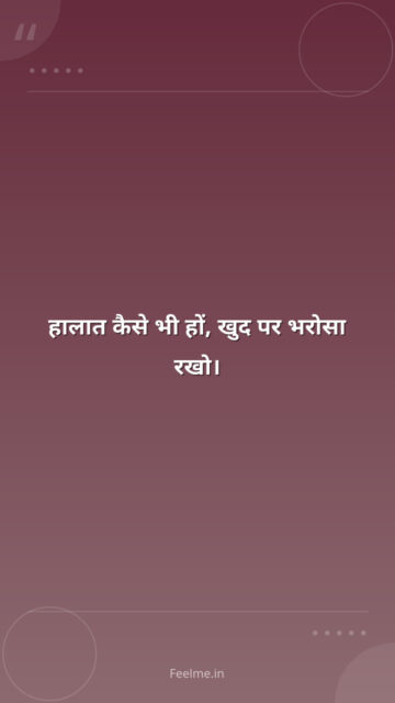 हालात कैसे भी हों, खुद पर भरोसा रखो।