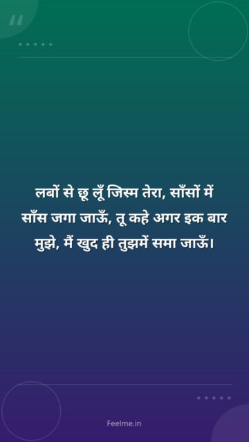 लबों से छू लूँ जिस्म तेरा, साँसों में साँस जगा जाऊँ, तू कहे अगर इक बार मुझे, मैं खुद ही तुझमें समा जाऊँ।