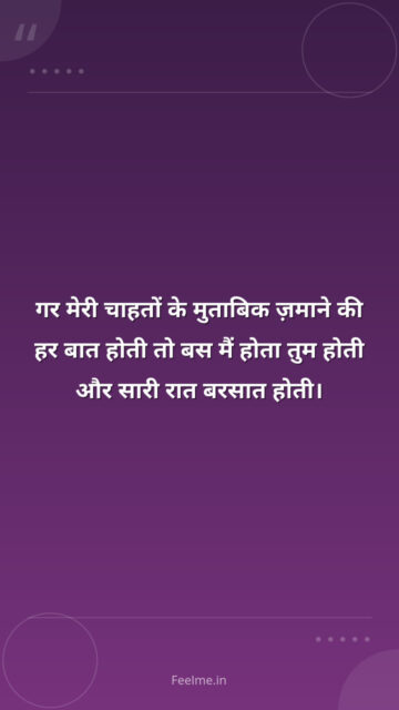 गर मेरी चाहतों के मुताबिक ज़माने की हर बात होती तो बस मैं होता तुम होती और सारी रात बरसात होती।