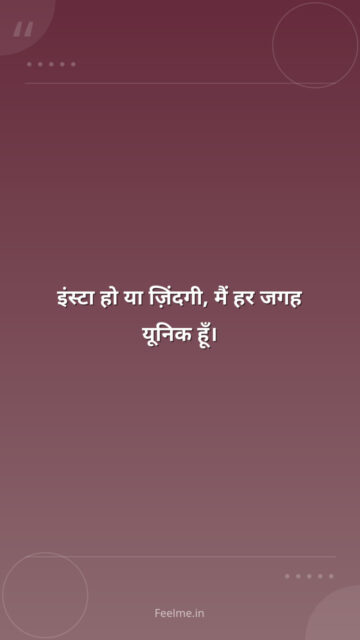 इंस्टा हो या ज़िंदगी, मैं हर जगह यूनिक हूँ।