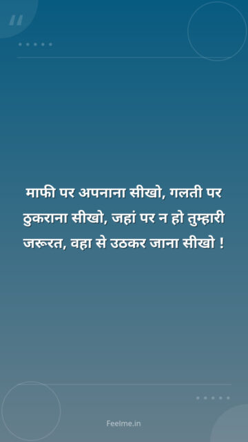 माफी पर अपनाना सीखो, गलती पर ठुकराना सीखो, जहां पर न हो तुम्हारी जरूरत, वहा से उठकर जाना सीखो !