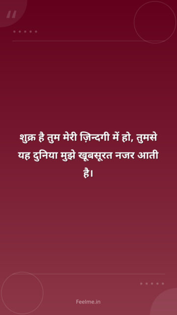 शुक्र है तुम मेरी ज़िन्दगी में हो, तुमसे यह दुनिया मुझे खूबसूरत नजर आती है।